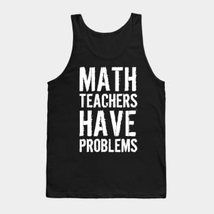 Math Teachers Have Problems Tank Top